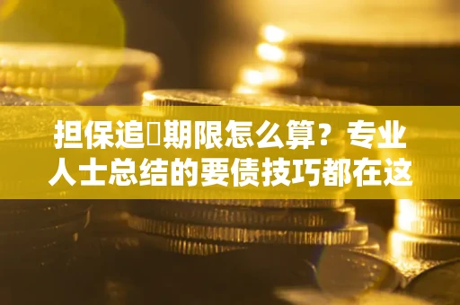北京担保追償期限怎么算？专业人士总结的要债技巧都在这里了