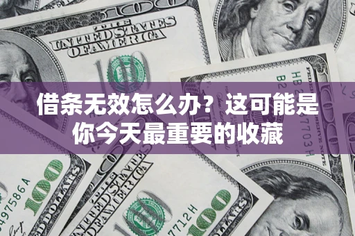 北京借条无效怎么办？这可能是你今天最重要的收藏