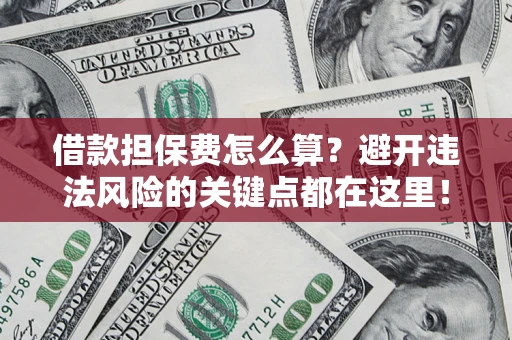 北京借款担保费怎么算？避开违法风险的关键点都在这里！