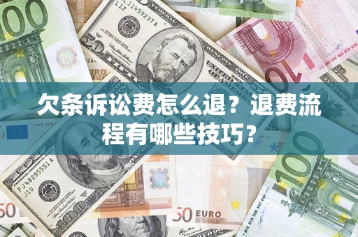北京欠条诉讼费怎么退？退费流程有哪些技巧？