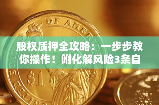 北京股权质押全攻略：一步步教你操作！附化解风险3条自救法则