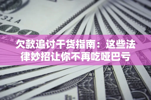 北京欠款追讨干货指南：这些法律妙招让你不再吃哑巴亏