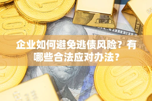 北京企业如何避免逃债风险？有哪些合法应对办法？