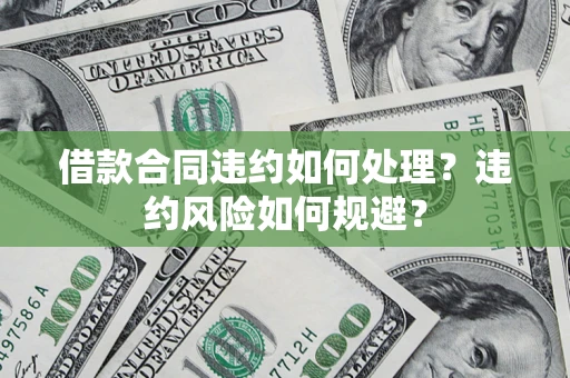 北京借款合同违约如何处理？违约风险如何规避？