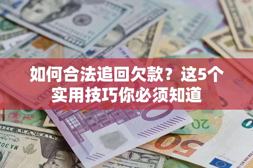 北京如何合法追回欠款？这5个实用技巧你必须知道