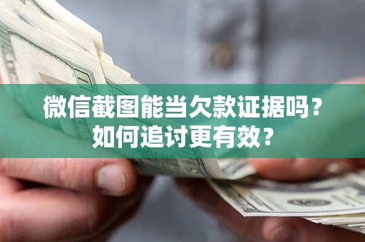北京微信截图能当欠款证据吗？如何追讨更有效？