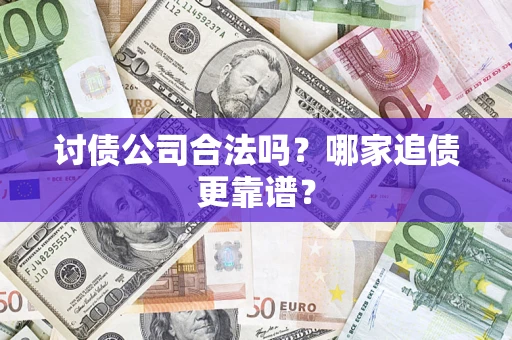 北京讨债公司合法吗？哪家追债更靠谱？