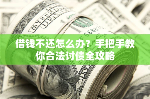 北京借钱不还怎么办？手把手教你合法讨债全攻略