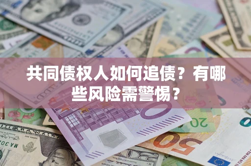 北京共同债权人如何追债？有哪些风险需警惕？
