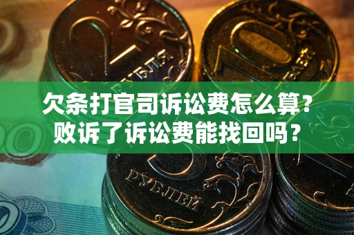北京欠条打官司诉讼费怎么算？败诉了诉讼费能找回吗？