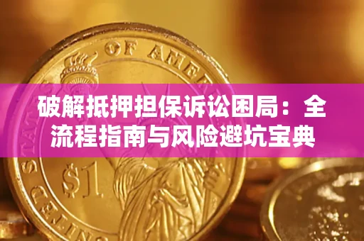 北京破解抵押担保诉讼困局:全流程指南与风险避坑宝典 北京破解抵押担保诉讼困局:全流程指南与风险避坑宝典