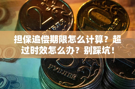 北京担保追偿期限怎么计算？超过时效怎么办？别踩坑！