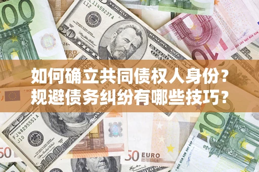 北京如何确立共同债权人身份？规避债务纠纷有哪些技巧？