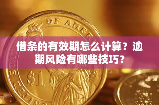 北京借条的有效期怎么计算？逾期风险有哪些技巧？