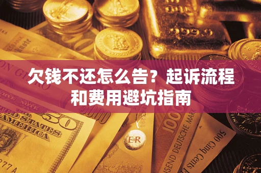 北京欠钱不还怎么告?起诉流程和费用避坑指南 北京欠钱不还怎么告?起诉流程和费用避坑指南