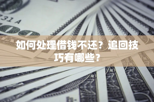 北京如何处理借钱不还？追回技巧有哪些？
