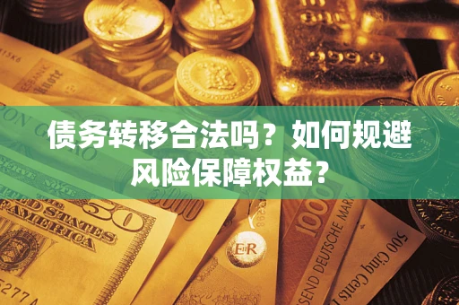 北京债务转移合法吗？如何规避风险保障权益？