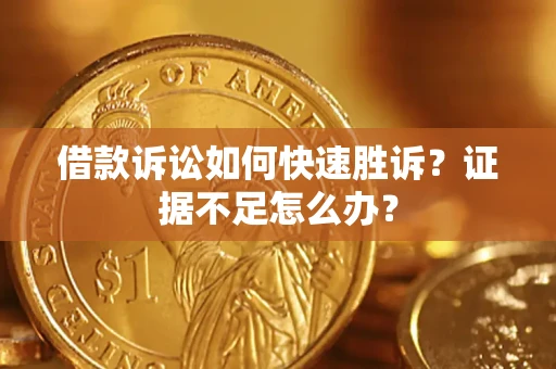 北京借款诉讼如何快速胜诉？证据不足怎么办？