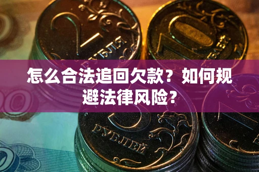北京怎么合法追回欠款？如何规避法律风险？