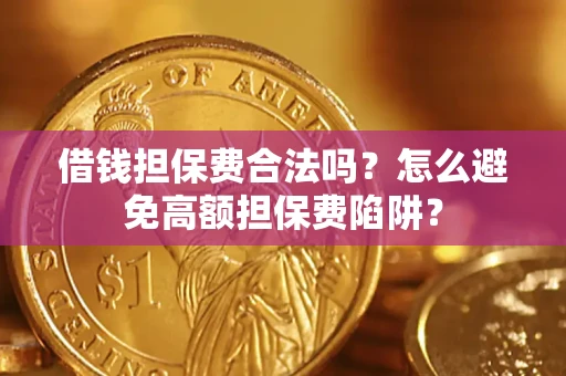 北京借钱担保费合法吗？怎么避免高额担保费陷阱？