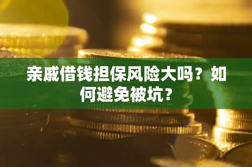 北京亲戚借钱担保风险大吗？如何避免被坑？