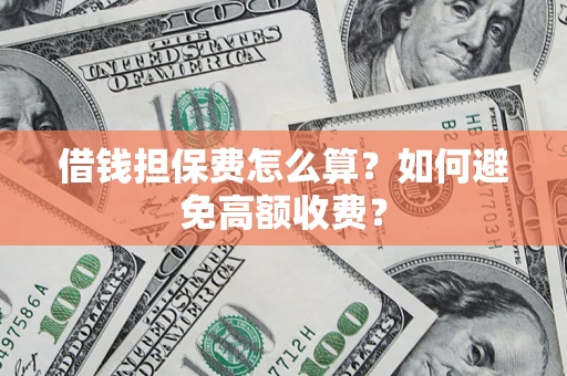北京借钱担保费怎么算？如何避免高额收费？